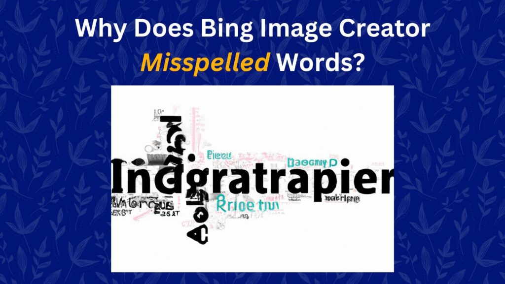 Unraveling the enigma: Why Does Bing Image Creator Misspelled Words?