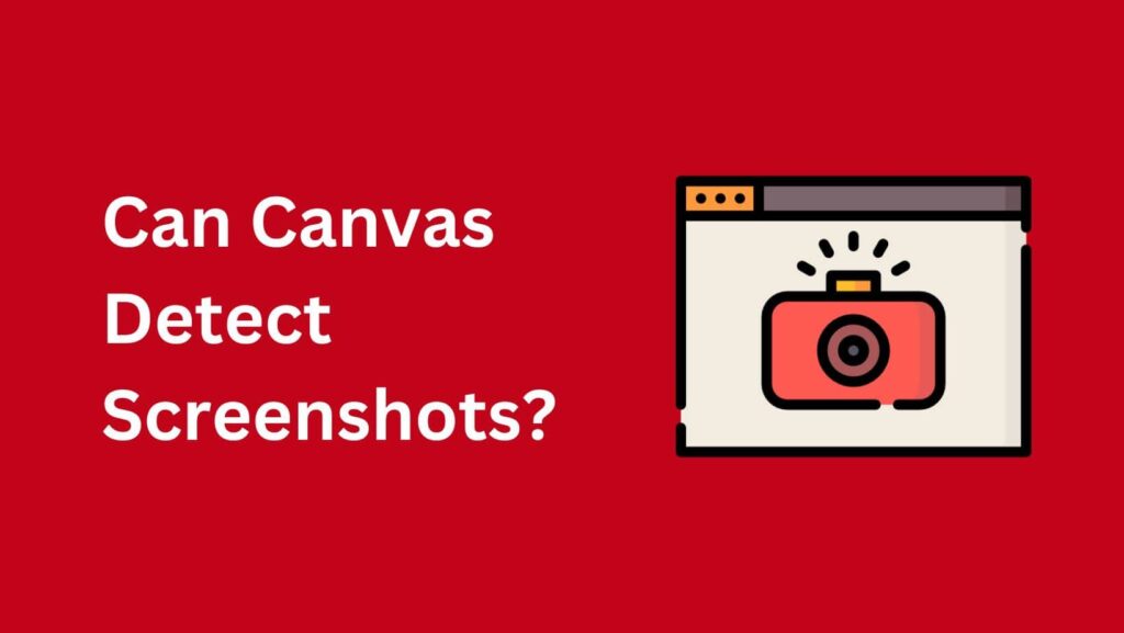 Can Canvas detect screenshots? Find out if your sneaky tactics are caught in the act.