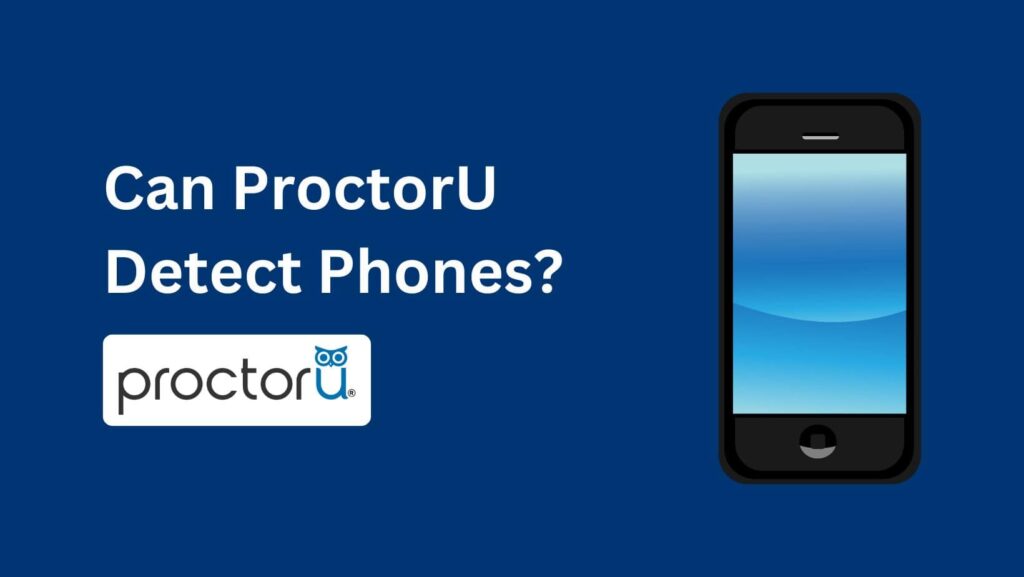 Uncover the secrets: Can ProctorU truly detect phones during exams?
