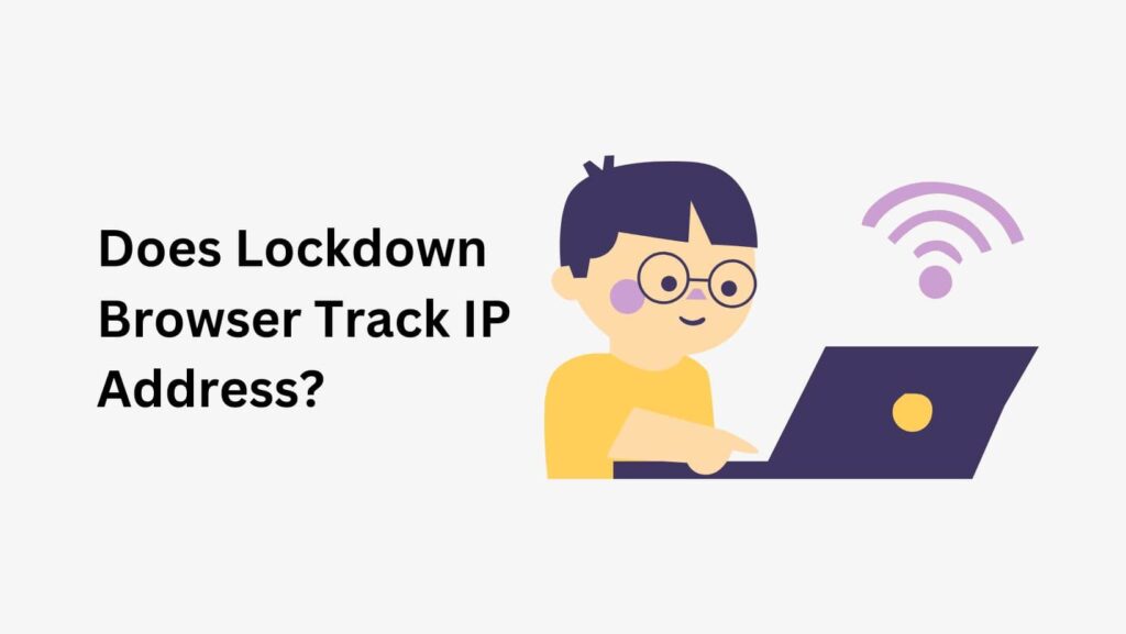 Expose the truth: Does Lockdown Browser secretly track IP address?