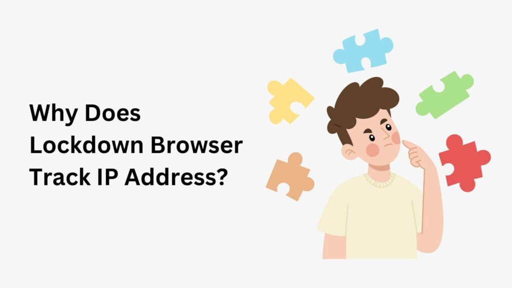 Understand online privacy concerns: Does Lockdown Browser track IP address?