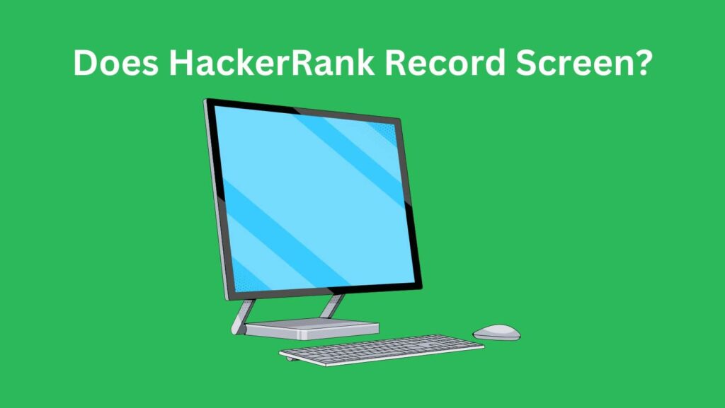 Demystifying tech assessments: Does HackerRank Record Screen? Find out the facts.