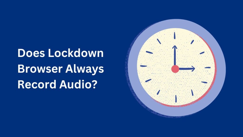 Elevate your understanding of online exams: Does Lockdown Browser Record Audio? Get clarity now.
