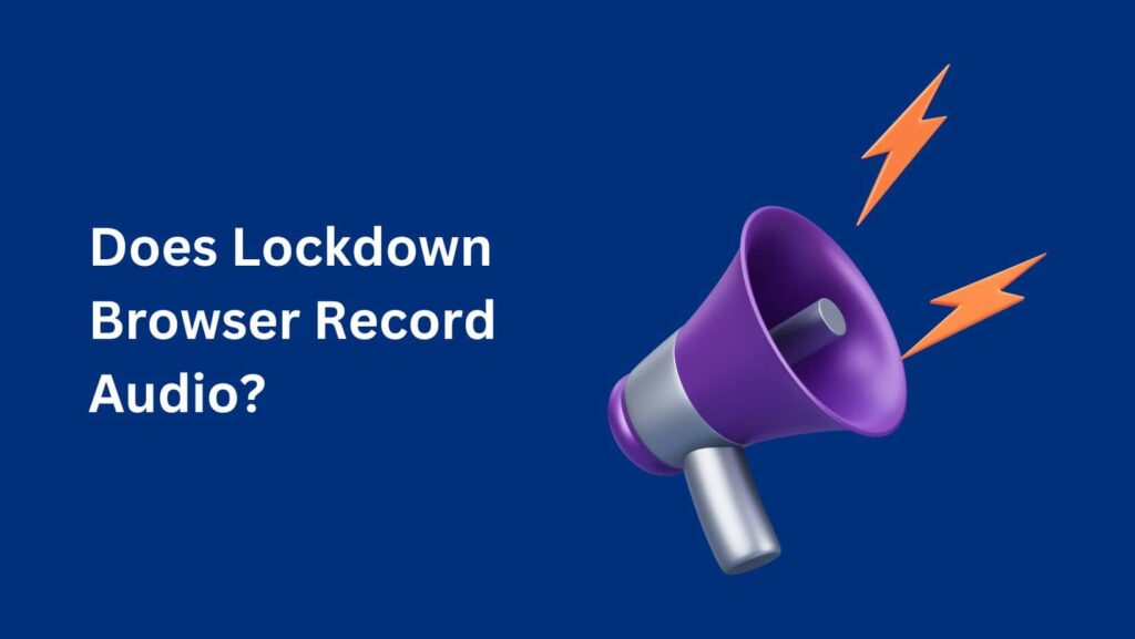 Stay ahead of the curve with exam security: Does Lockdown Browser Record Audio? Discover the truth now.