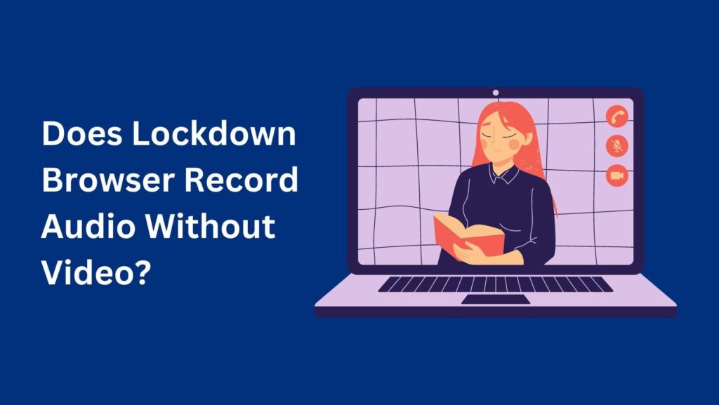Safeguard your exam experience: Does Lockdown Browser Record Audio? Find out now.