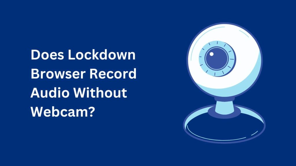Ensure fairness in online testing: Does Lockdown Browser Record Audio? Find out everything you need to know.