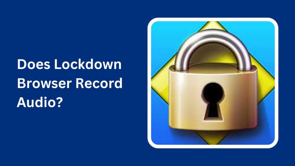 Dive into the world of exam security: Does Lockdown Browser Record Audio? Find out here.
