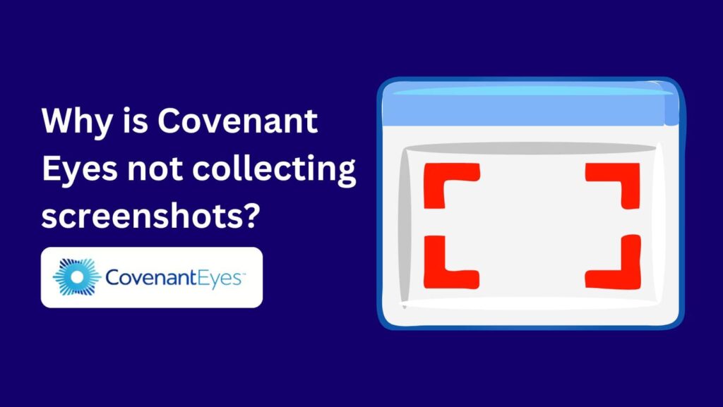Frustrated with missing screenshots in Covenant Eyes? Fix "Why is Covenant Eyes not collecting screenshots" and get your online accountability back on track!