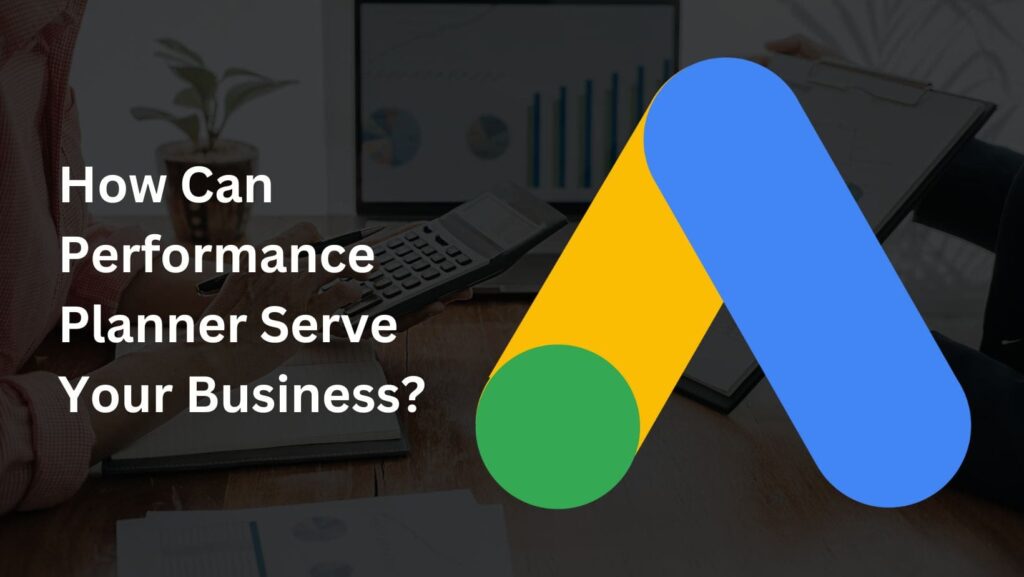 Learn "How Can Performance Planner Serve Your Business" and make smart decisions to boost your advertising success.