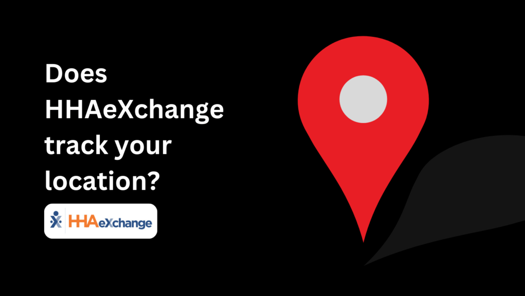 Does HHAeXchange track your location? Yes, but only during clock-ins and outs. Learn how your privacy is protected.