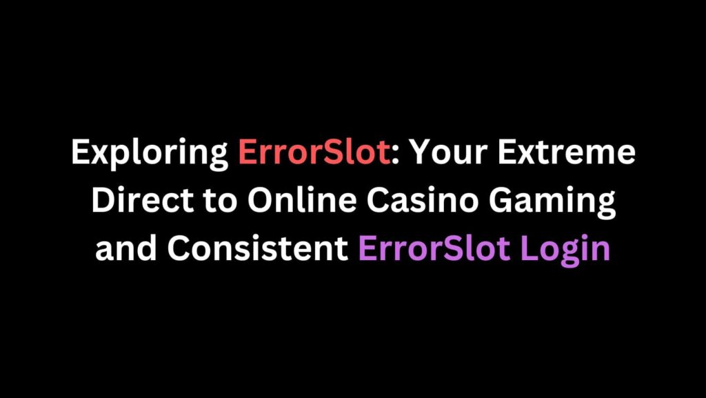 Explore ErrorSlot, the innovative online casino platform known for its user-friendly interface, extensive game library, and secure login process.